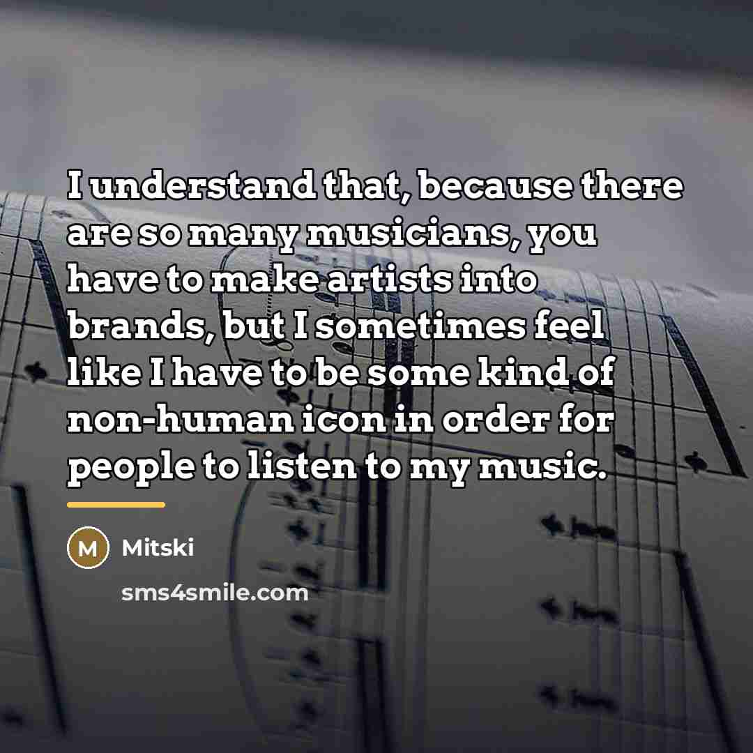 “I understand that, because there are so many musicians, you…” quote by Mitski