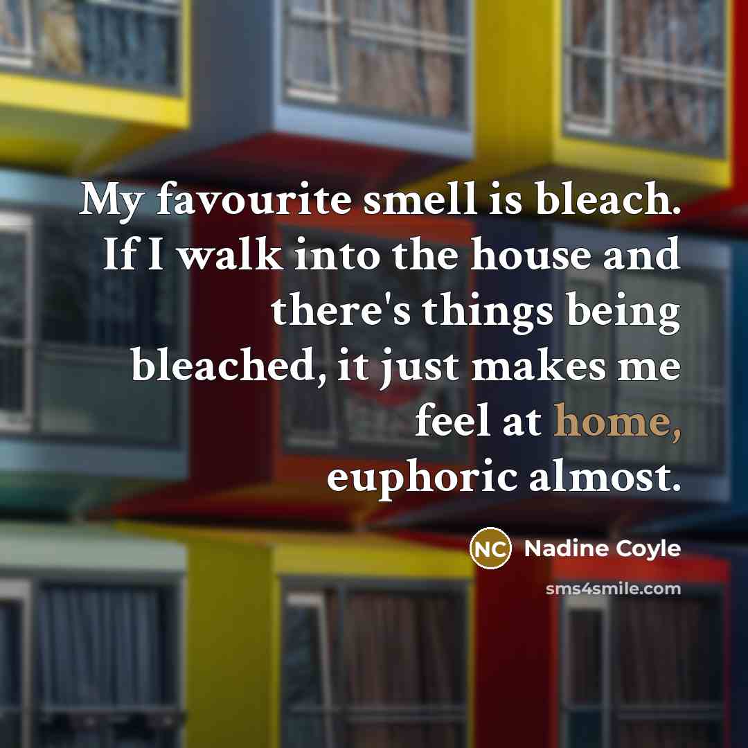 “My favourite smell is bleach. If I walk into the…” quote by Nadine Coyle