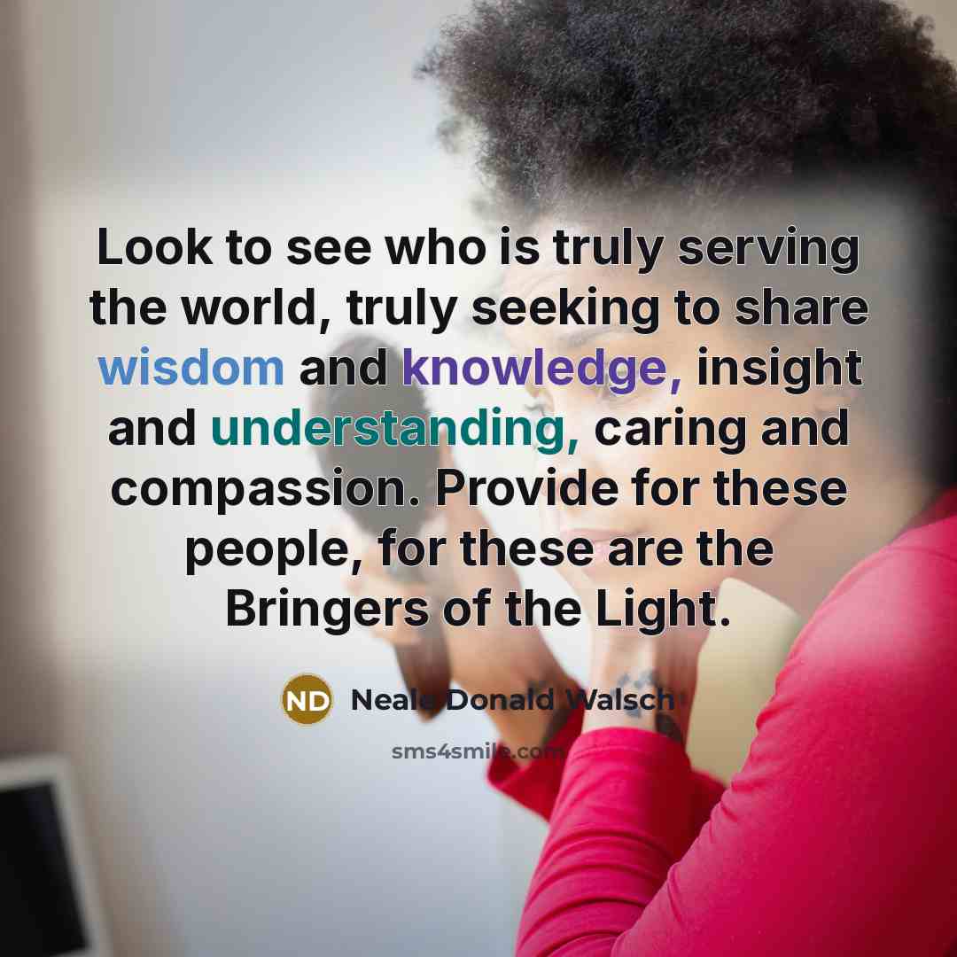 “Look to see who is truly serving the world, truly…” quote by Neale Donald Walsch