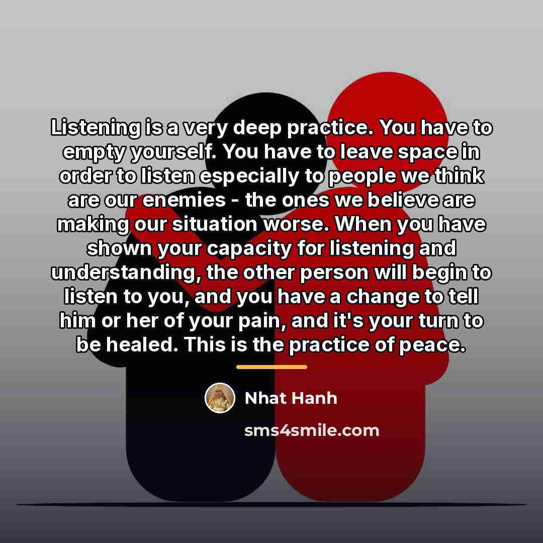“Listening is a very deep practice. You have to empty…” quote by Nhat Hanh