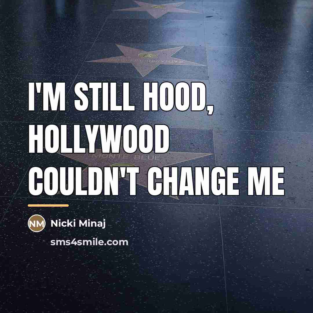 “I'm still hood, Hollywood couldn't change me…” quote by Nicki Minaj