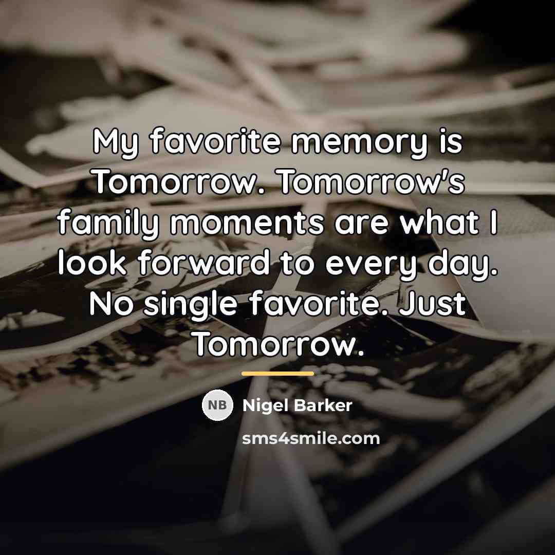 “My favorite memory is Tomorrow. Tomorrow's family moments are what…” quote by Nigel Barker