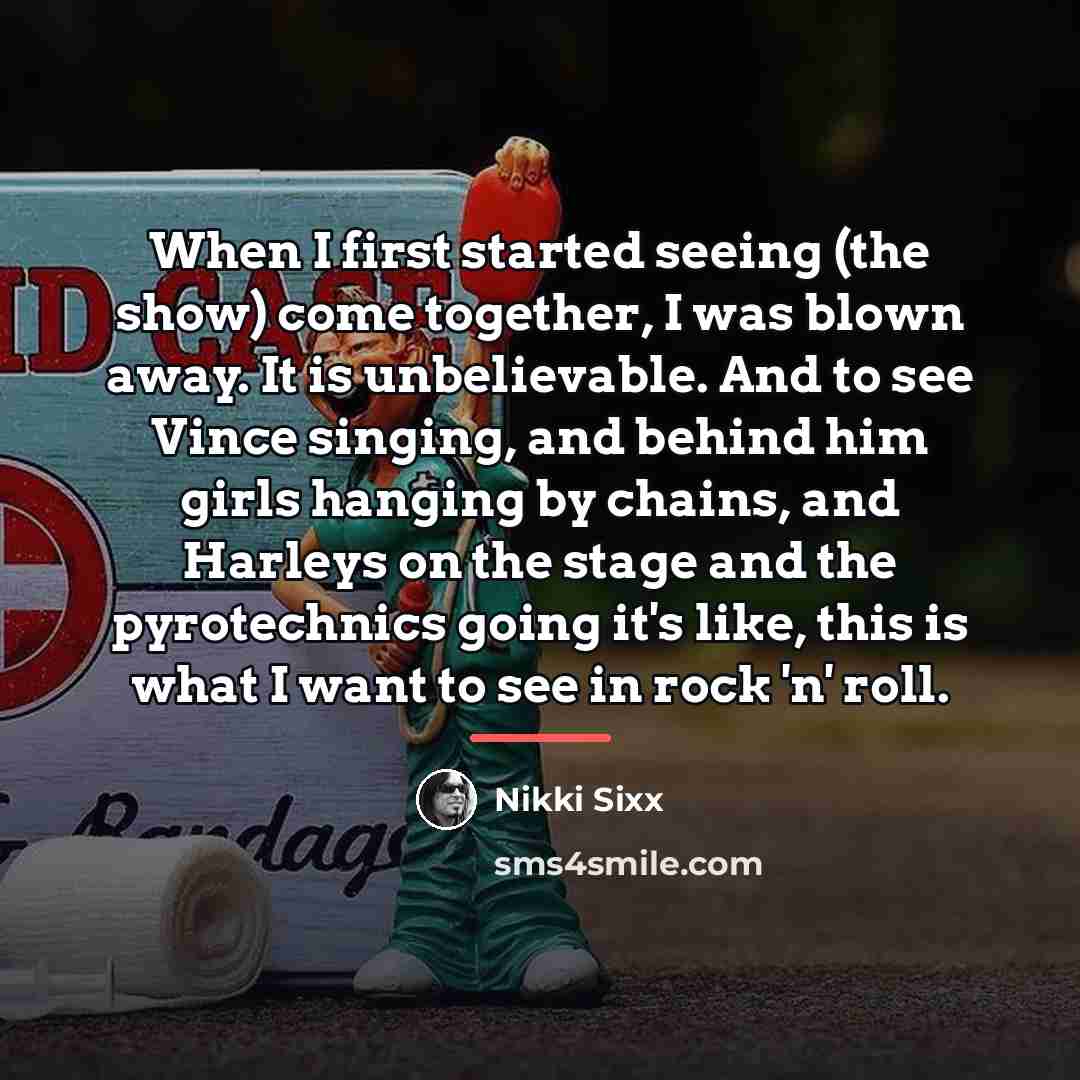 “When I first started seeing (the show) come together, I…” quote by Nikki Sixx