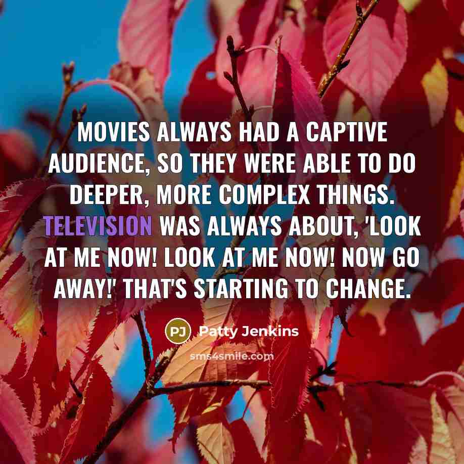 “Movies always had a captive audience, so they were able…” quote by Patty Jenkins