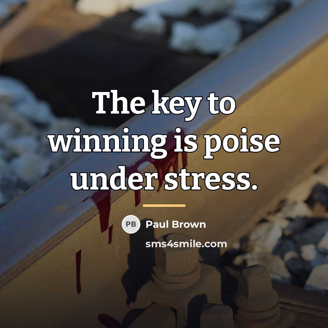 “The key to winning is poise under stress.…” quote by Paul Brown