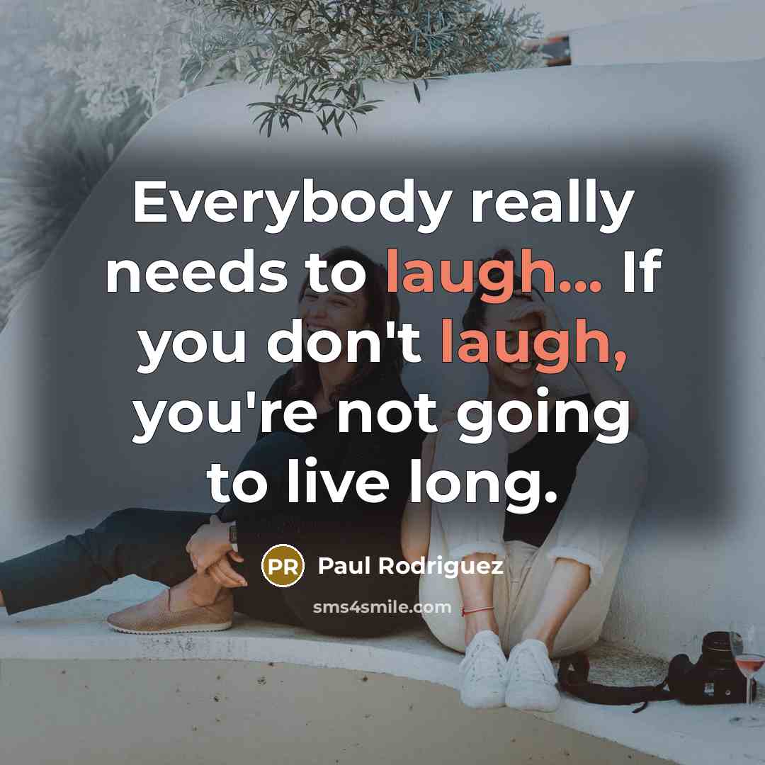 “Everybody really needs to laugh... If you don't laugh, you're…” quote by Paul Rodriguez