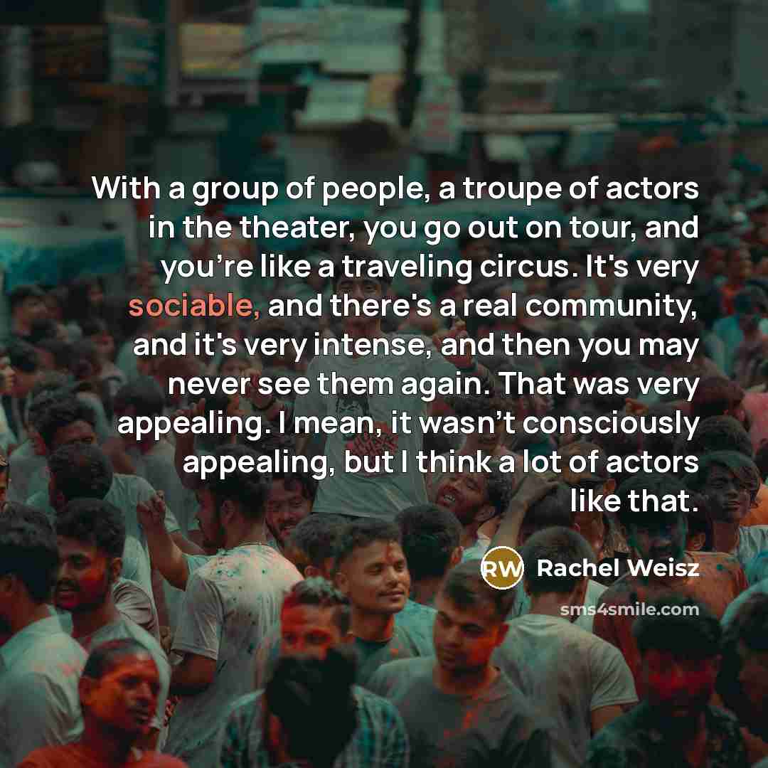 “With a group of people, a troupe of actors in…” quote by Rachel Weisz