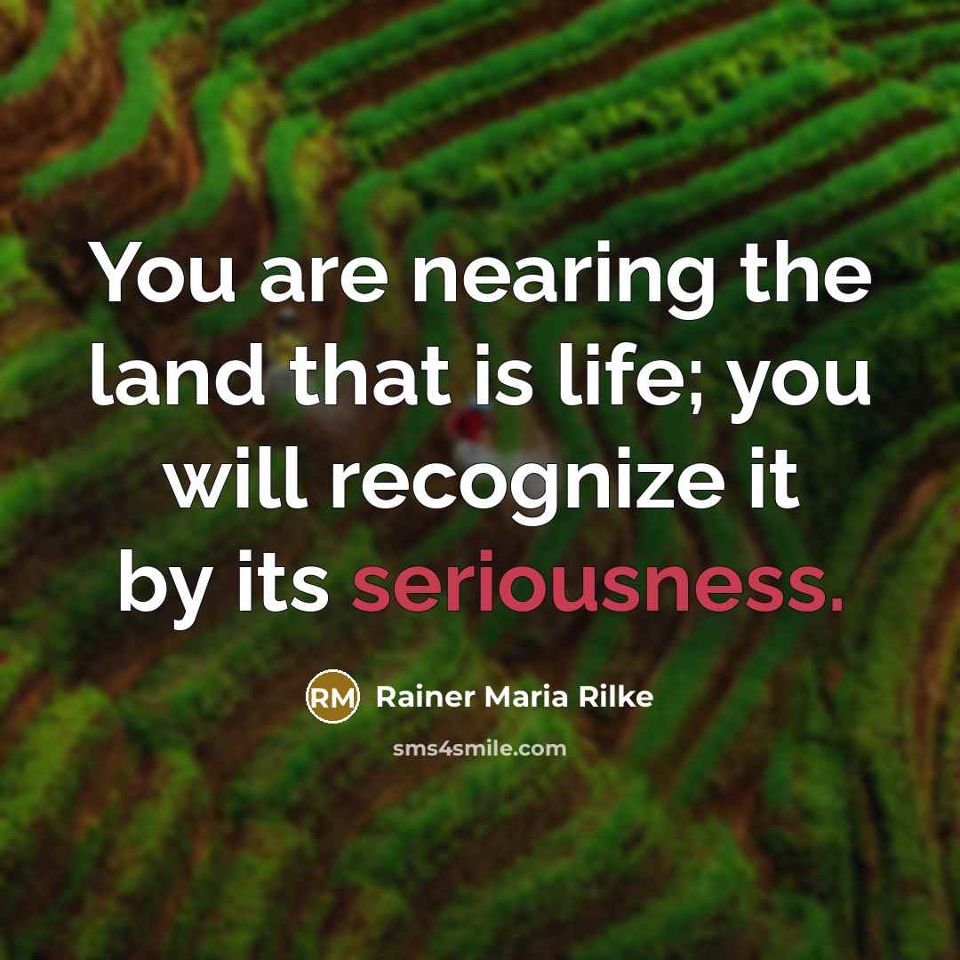 “You are nearing the land that is life; you will…” quote by Rainer Maria Rilke