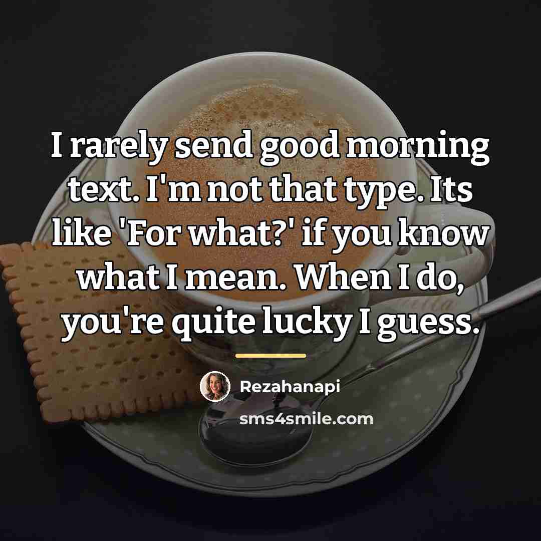 “I rarely send good morning text. I'm not that type.…” quote by Rezahanapi