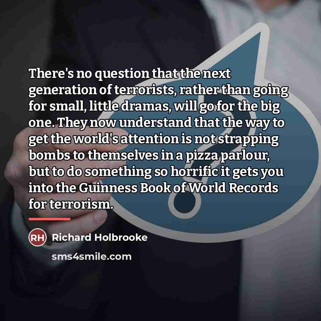 “There's no question that the next generation of terrorists, rather…” quote by Richard Holbrooke