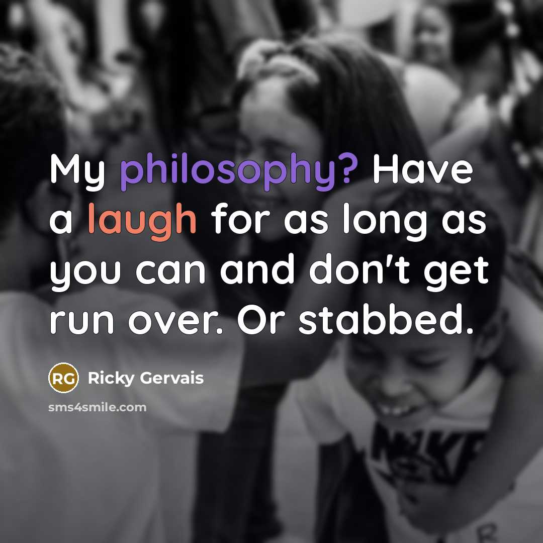 “My philosophy? Have a laugh for as long as you…” quote by Ricky Gervais