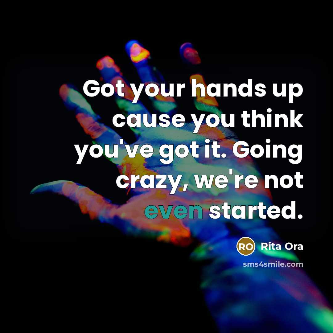 “Got your hands up cause you think you've got it.…” quote by Rita Ora