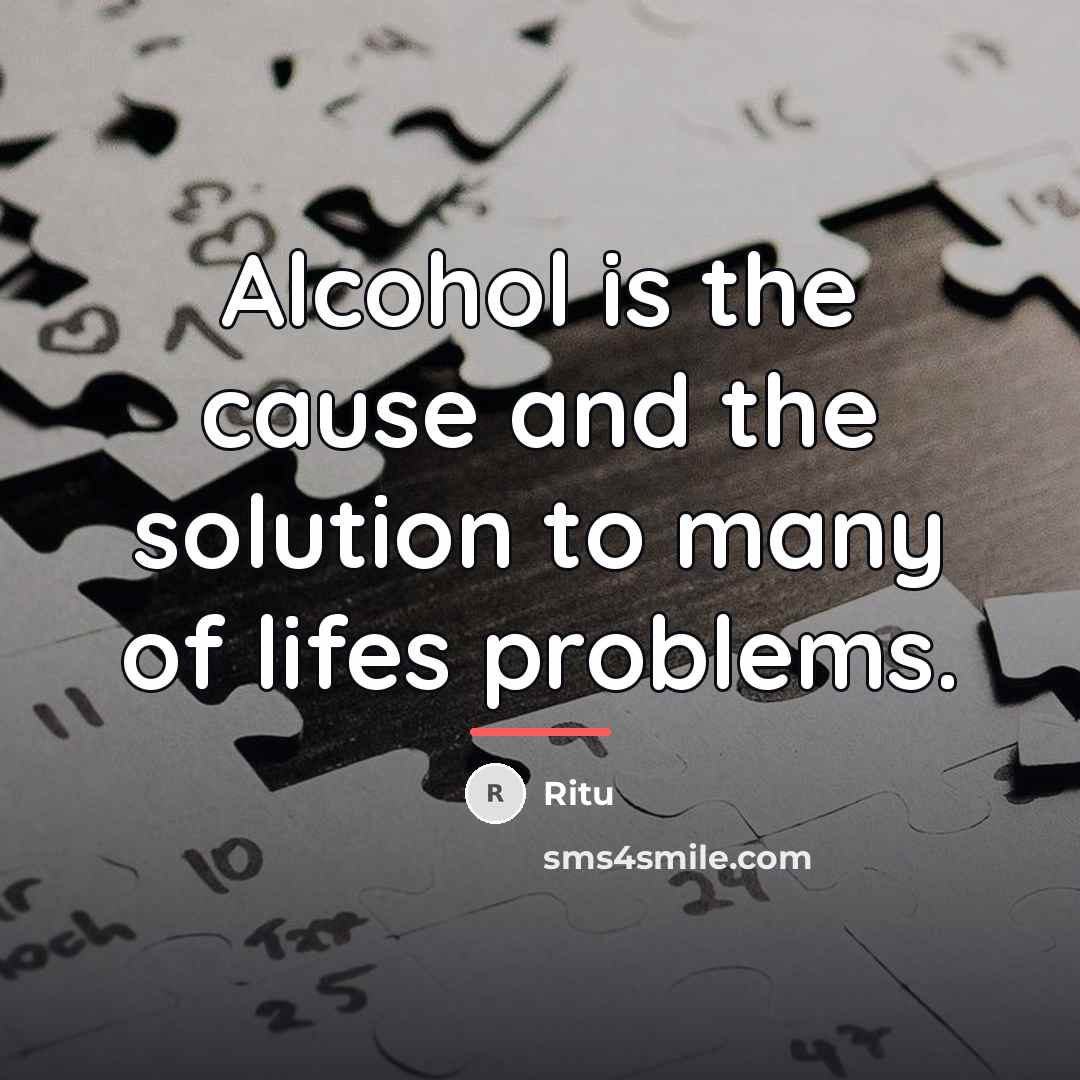 “Alcohol is the cause and the solution to many of…” quote by Ritu