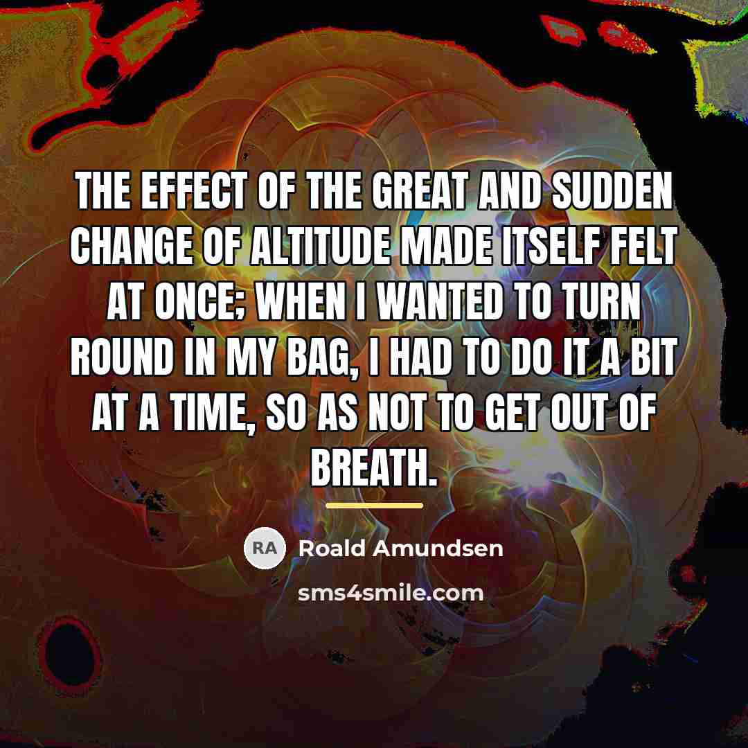“The effect of the great and sudden change of altitude…” quote by Roald Amundsen