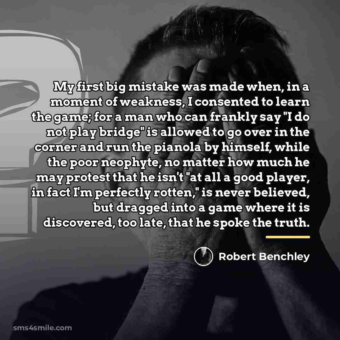 “My first big mistake was made when, in a moment…” quote by Robert Benchley