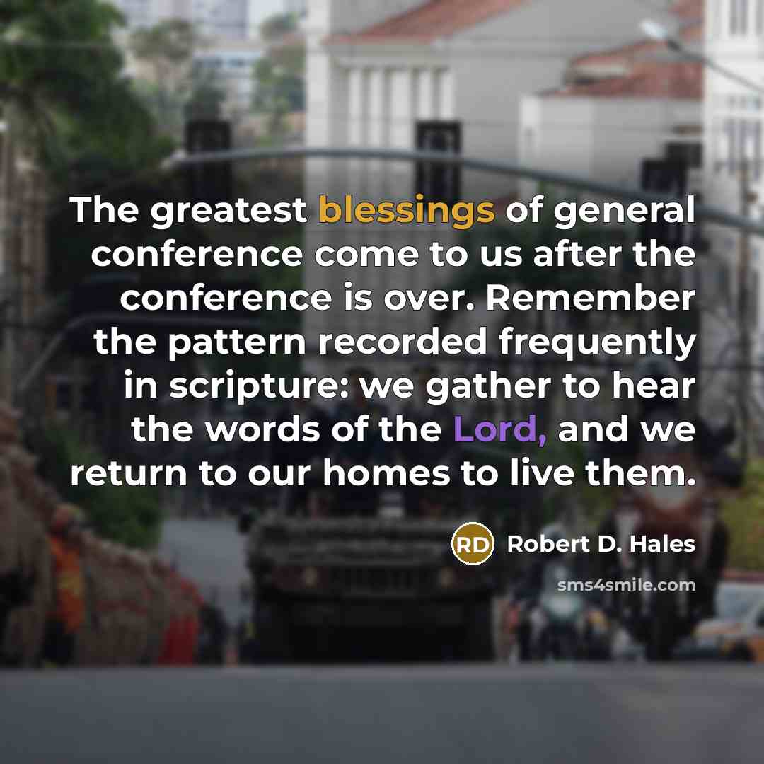 “The greatest blessings of general conference come to us after…” quote by Robert D. Hales