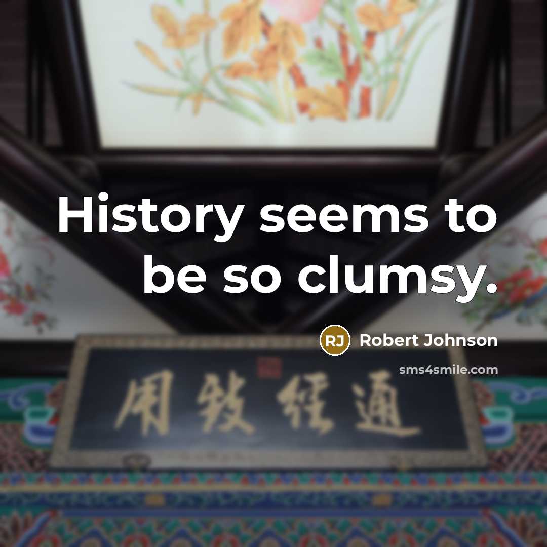 “History seems to be so clumsy.…” quote by Robert Johnson