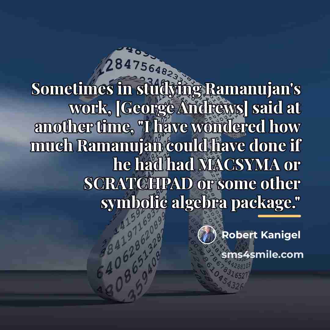 “Sometimes in studying Ramanujan's work, [George Andrews] said at another…” quote by Robert Kanigel