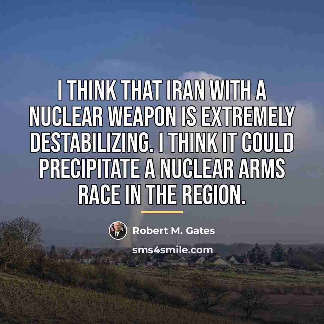 “I think that Iran with a nuclear weapon is extremely…” quote by Robert M. Gates