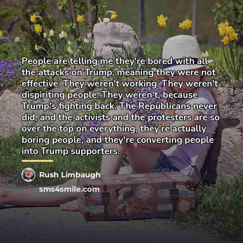 “People are telling me they're bored with all the attacks…” quote by Rush Limbaugh