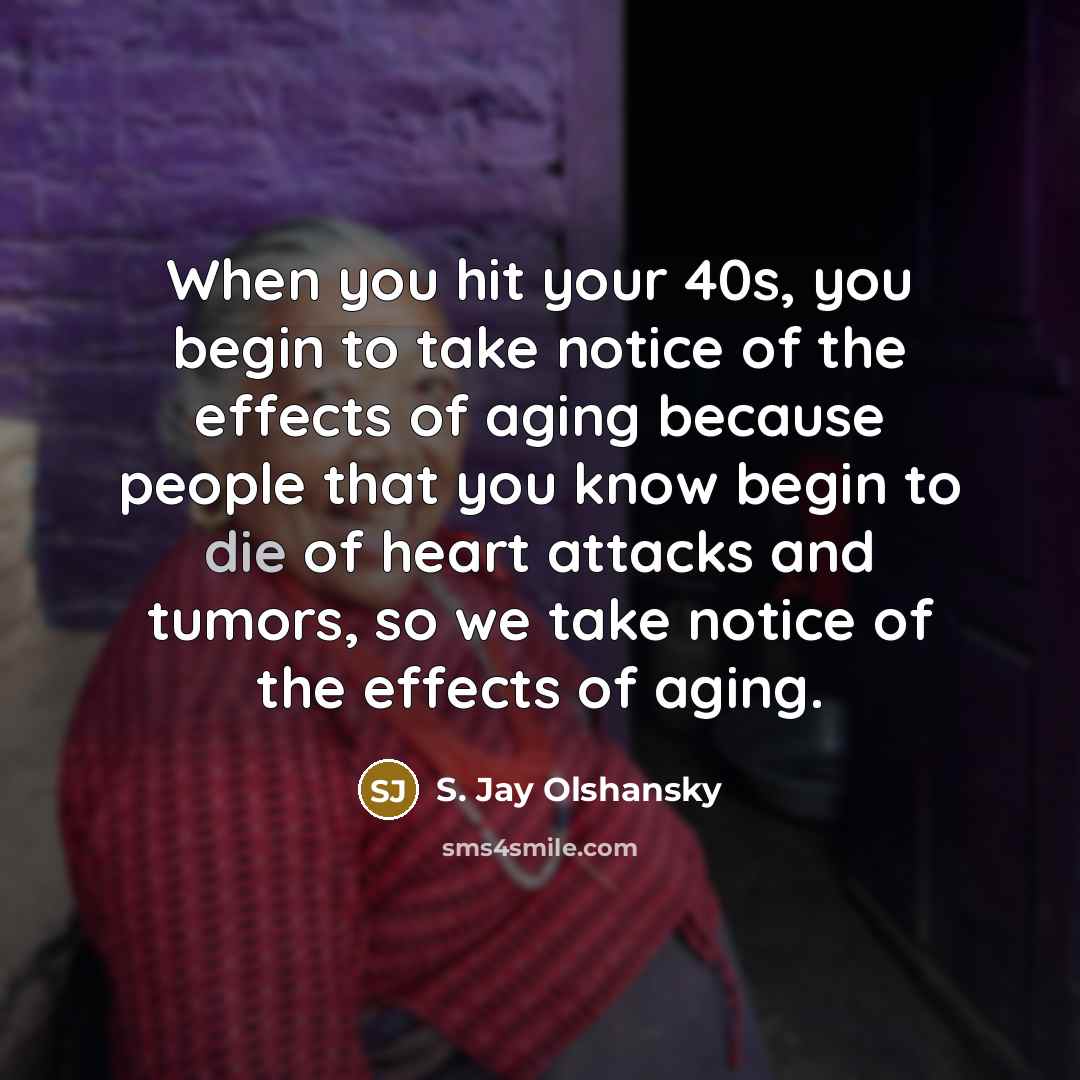 “When you hit your 40s, you begin to take notice…” quote by S. Jay Olshansky
