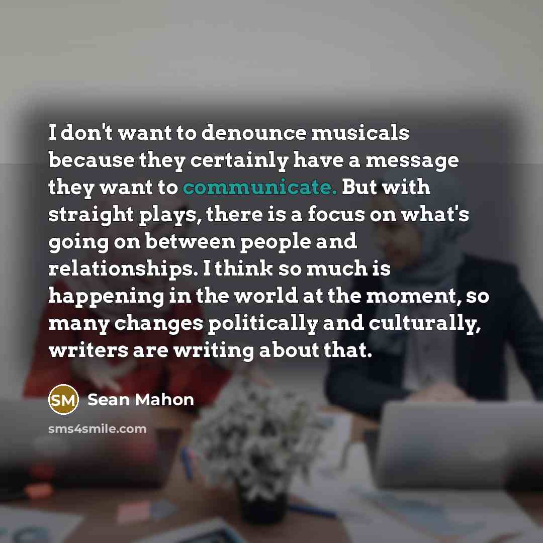“I don't want to denounce musicals because they certainly have…” quote by Sean Mahon