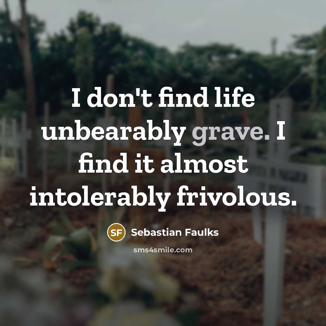 “I don't find life unbearably grave. I find it almost…” quote by Sebastian Faulks