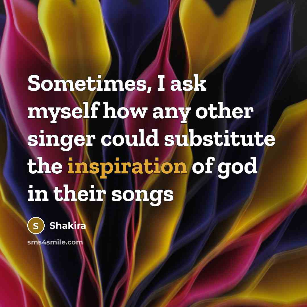 “Sometimes, I ask myself how any other singer could substitute…” quote by Shakira