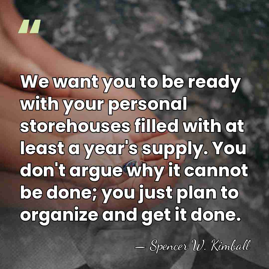 We want you to be ready with your personal storehouses filled with&hellip; - Spencer W. Kimball