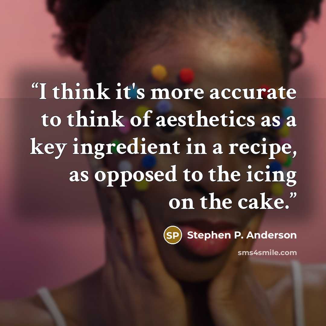 “I think it's more accurate to think of aesthetics as a key ingredient in a recipe, as opposed to the icing on the cake.” quote by Stephen P. Anderson