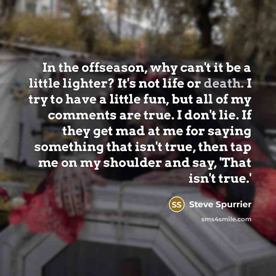 “In the offseason, why can't it be a little lighter?…” quote by Steve Spurrier
