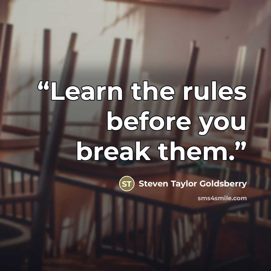 “Learn the rules before you break them.” quote by Steven Taylor Goldsberry