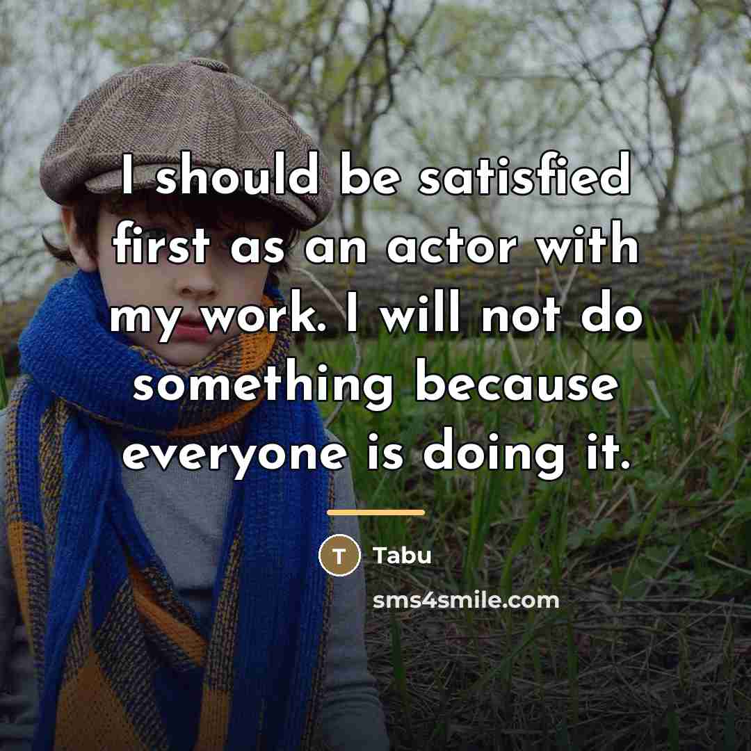 “I should be satisfied first as an actor with my…” quote by Tabu