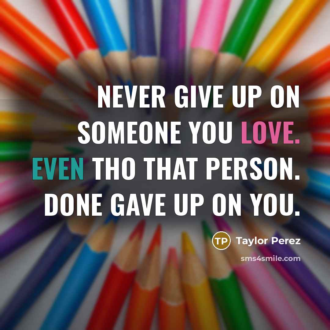 “Never give up on someone you love. Even tho that…” quote by Taylor Perez