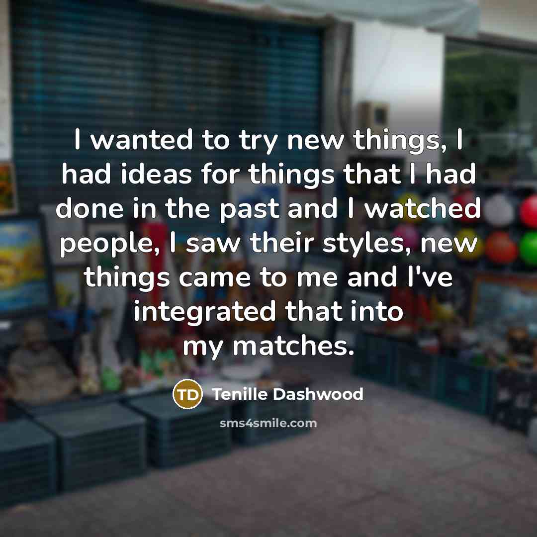 “I wanted to try new things, I had ideas for…” quote by Tenille Dashwood