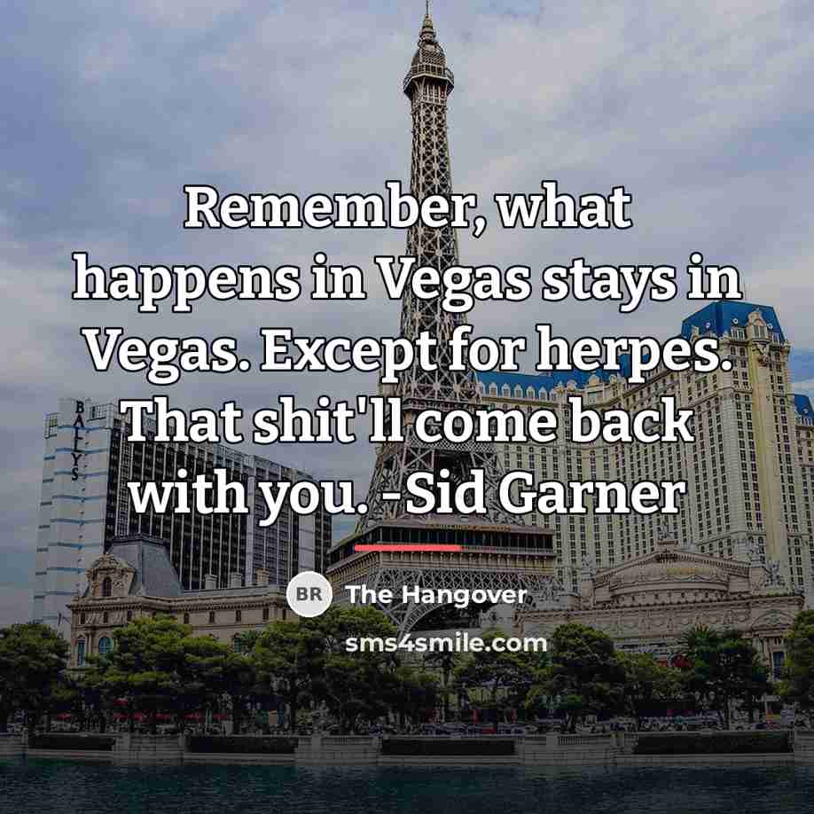 “Remember, what happens in Vegas stays in Vegas. Except for…” quote by The Hangover