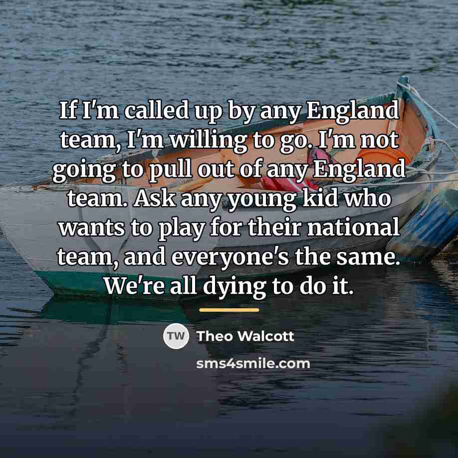 “If I'm called up by any England team, I'm willing…” quote by Theo Walcott