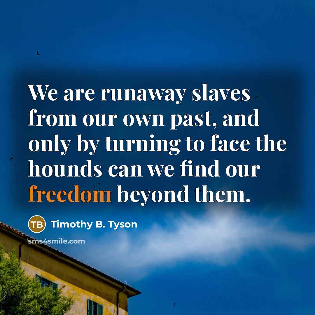 “We are runaway slaves from our own past, and only…” quote by Timothy B. Tyson