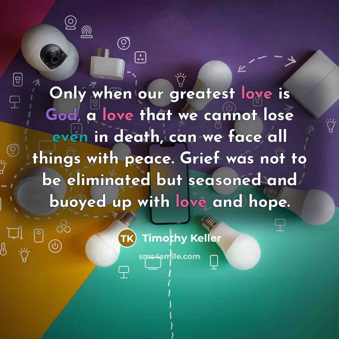 “Only when our greatest love is God, a love that…” quote by Timothy Keller