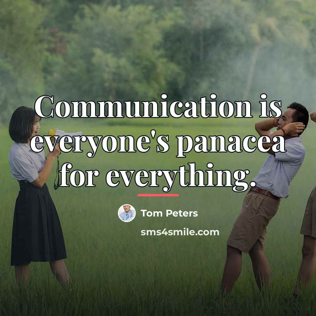 “Communication is everyone's panacea for everything.…” quote by Tom Peters