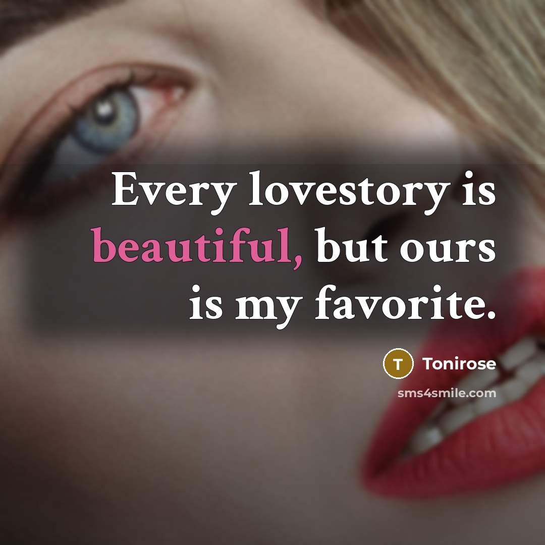 “Every lovestory is beautiful, but ours is my favorite.…” quote by Tonirose