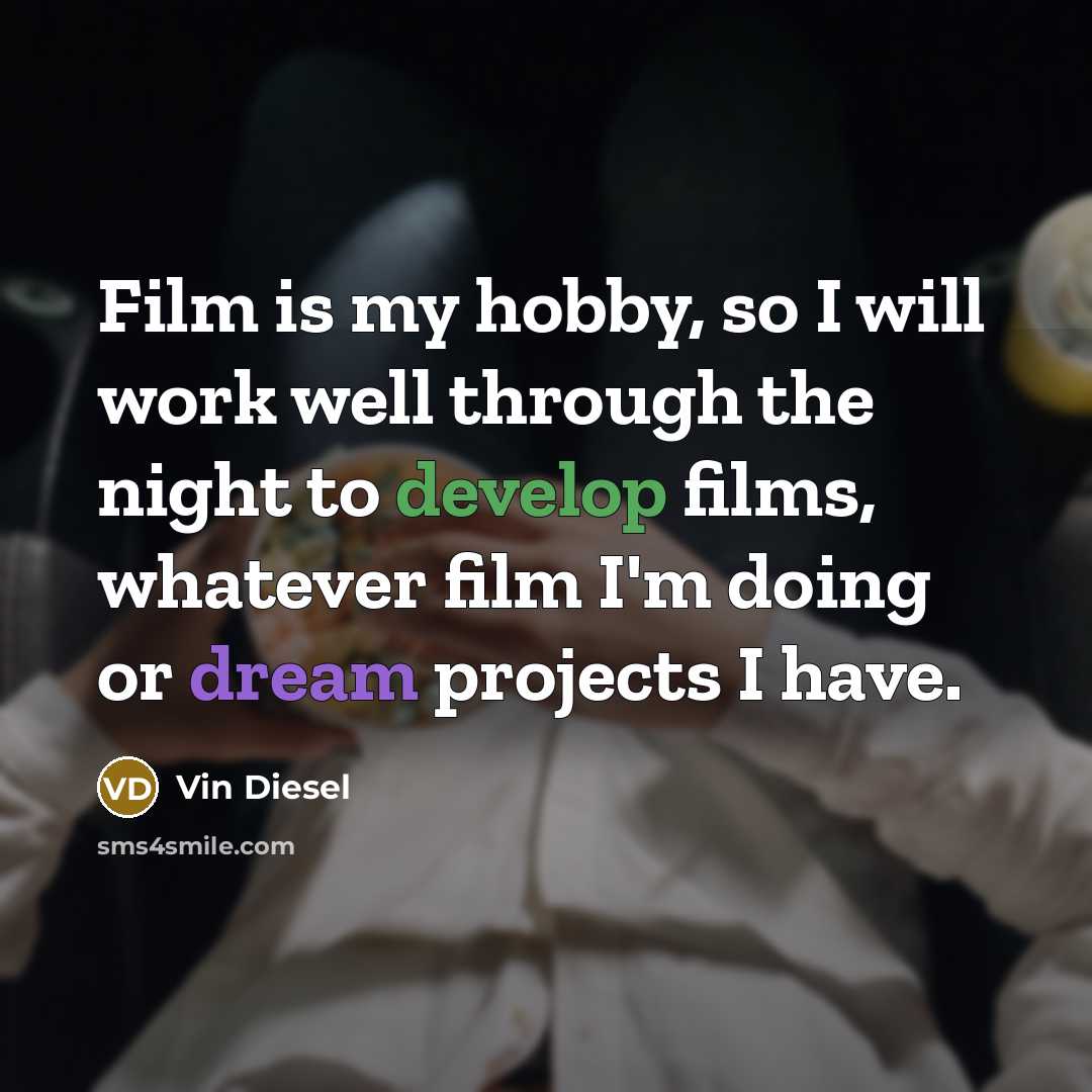 “Film is my hobby, so I will work well through…” quote by Vin Diesel