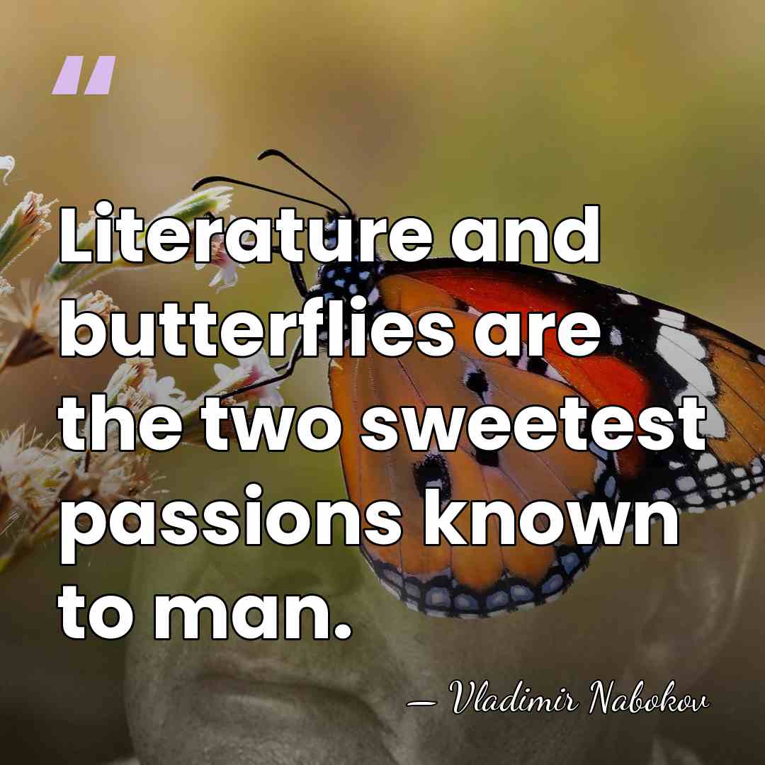 Literature and butterflies are the two sweetest passions known to man. - Vladimir Nabokov