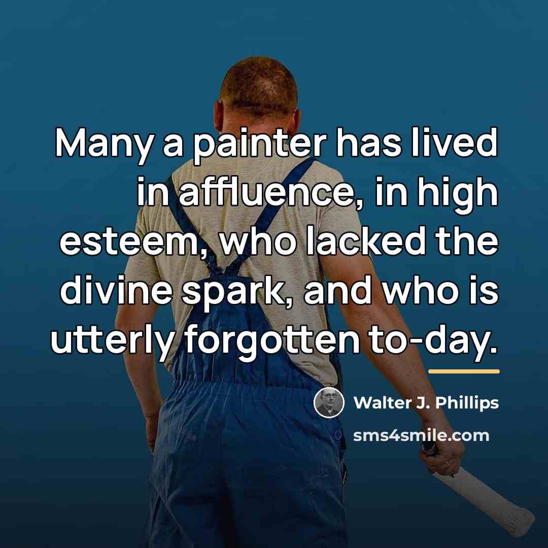 “Many a painter has lived in affluence, in high esteem,…” quote by Walter J. Phillips