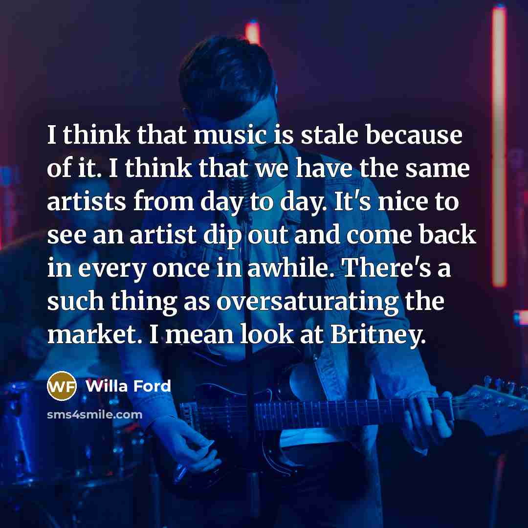 “I think that music is stale because of it. I…” quote by Willa Ford