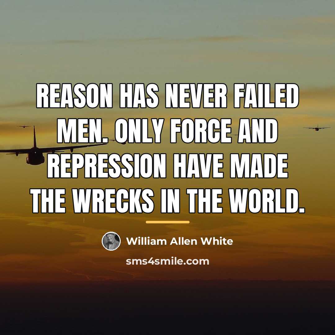 “Reason has never failed men. Only force and repression have…” quote by William Allen White