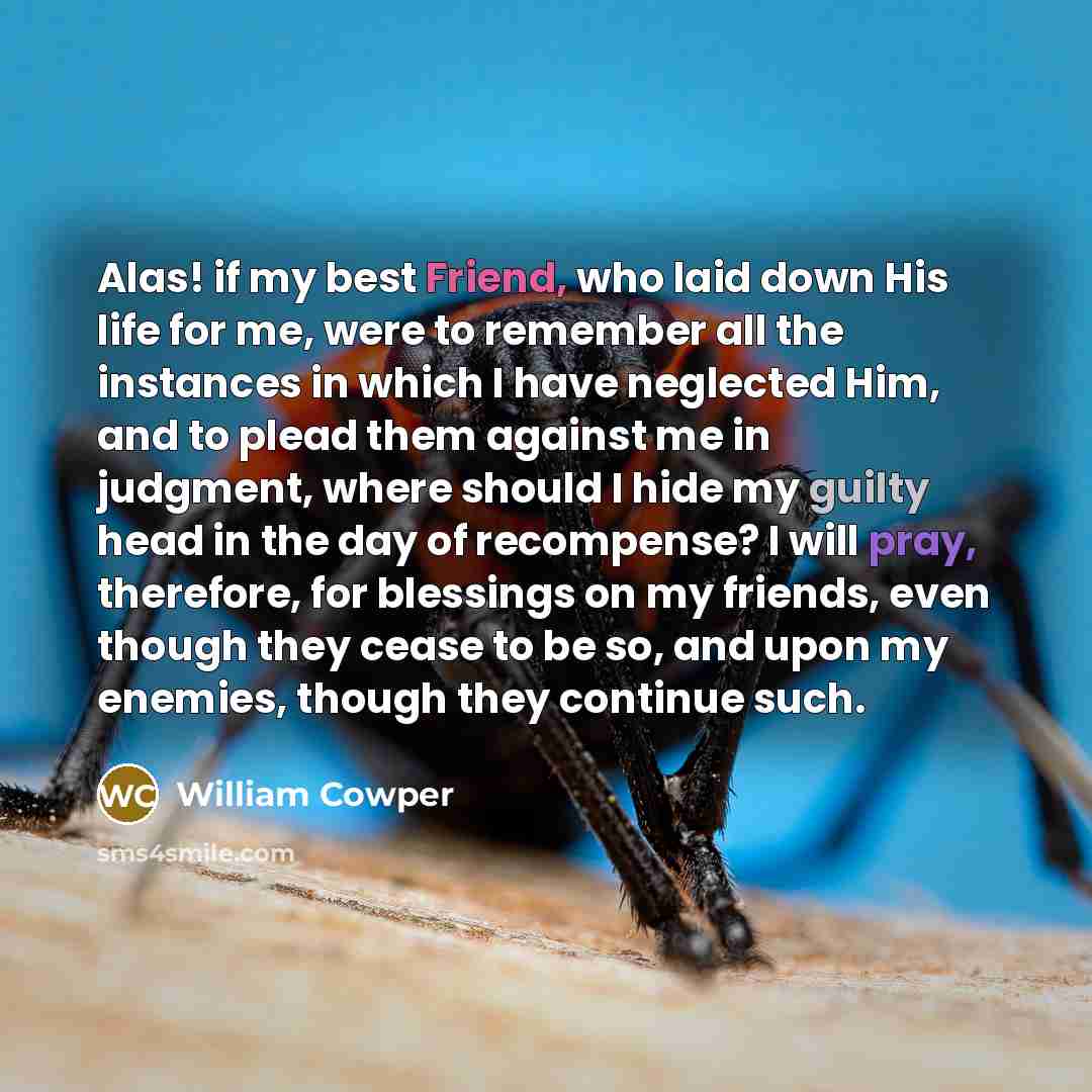 “Alas! if my best Friend, who laid down His life…” quote by William Cowper