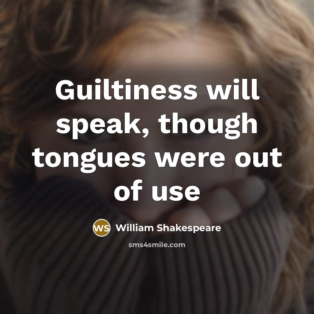 “Guiltiness will speak, though tongues were out of use…” quote by William Shakespeare
