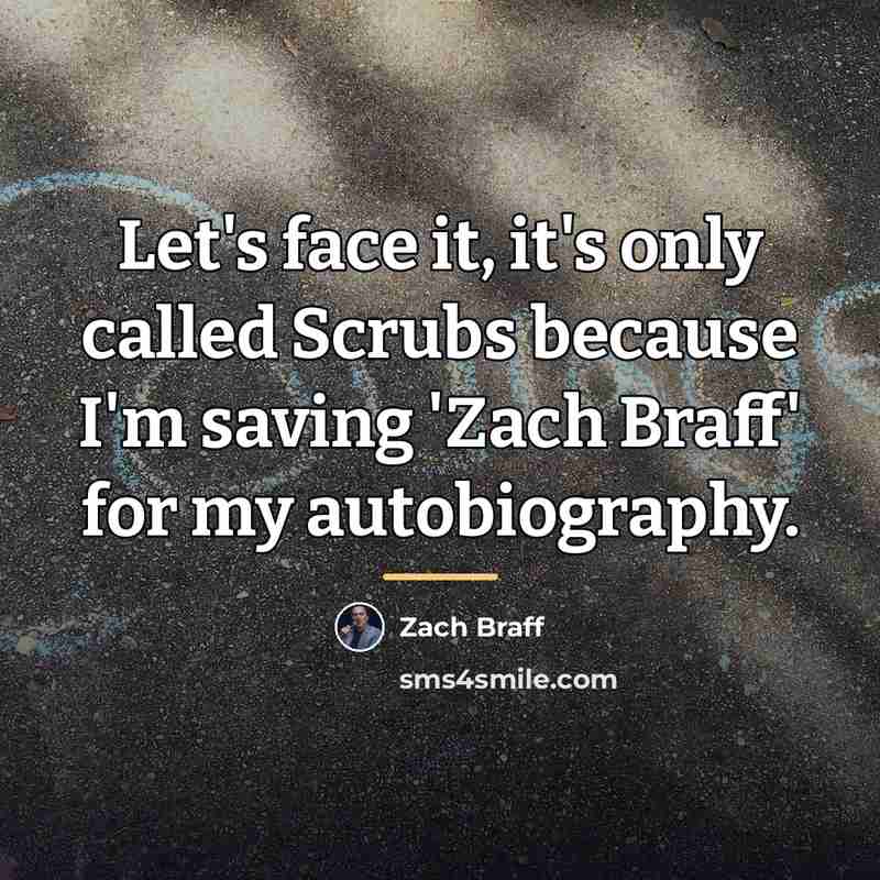 “Let's face it, it's only called Scrubs because I'm saving…” quote by Zach Braff