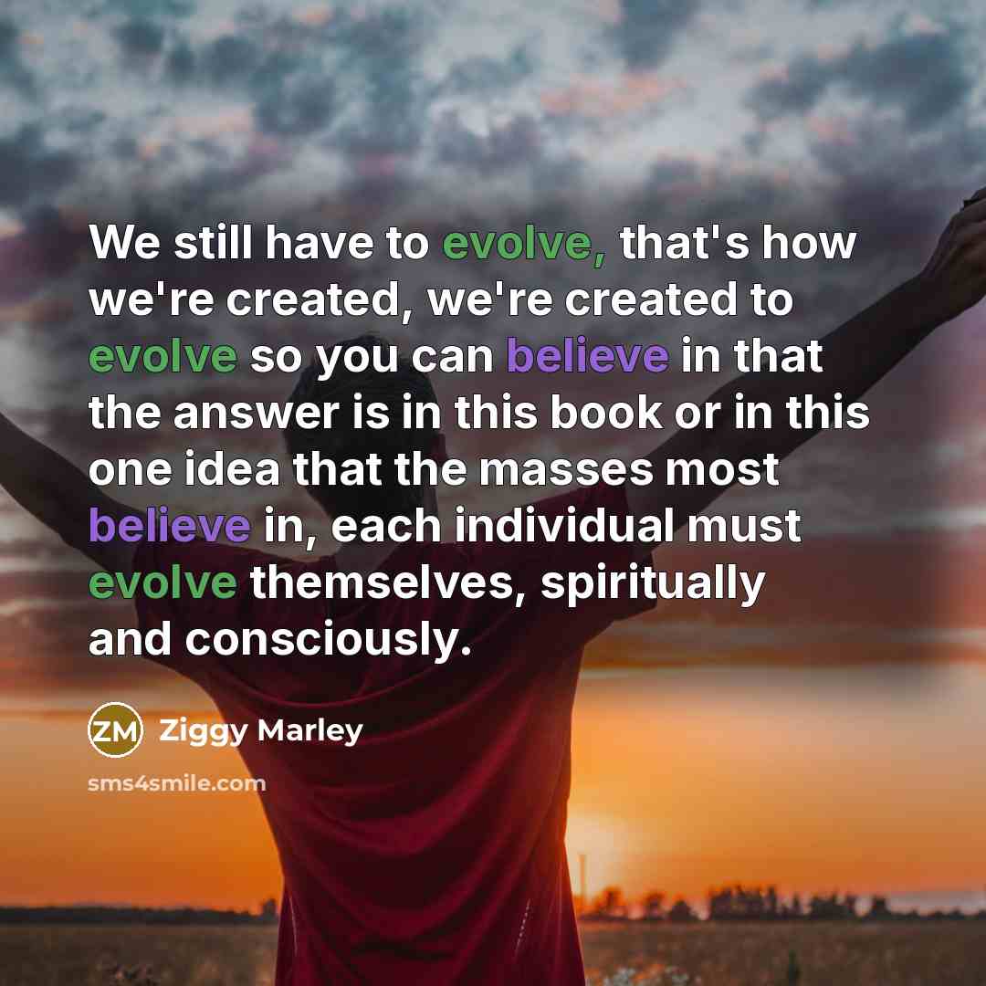 “We still have to evolve, that's how we're created, we're…” quote by Ziggy Marley
